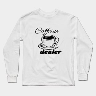 Caffeine Dealer Long Sleeve T-Shirt